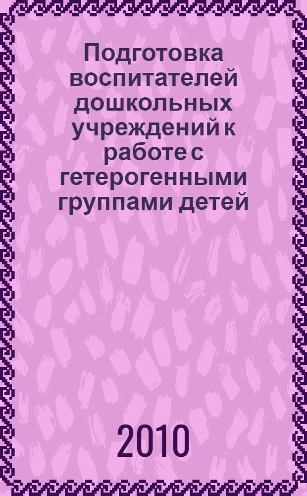 Подготовка воспитателей дошкольных учреждений к работе с гетерогенными группами детей : (на примере курсов повышения квалификации в Областном институте усовершенствования педагогических работников ЕАО) : автореферат диссертации на соискание ученой степени к. п. н. : специальность 13.00.08 <Теория и метод. проф. образов.>