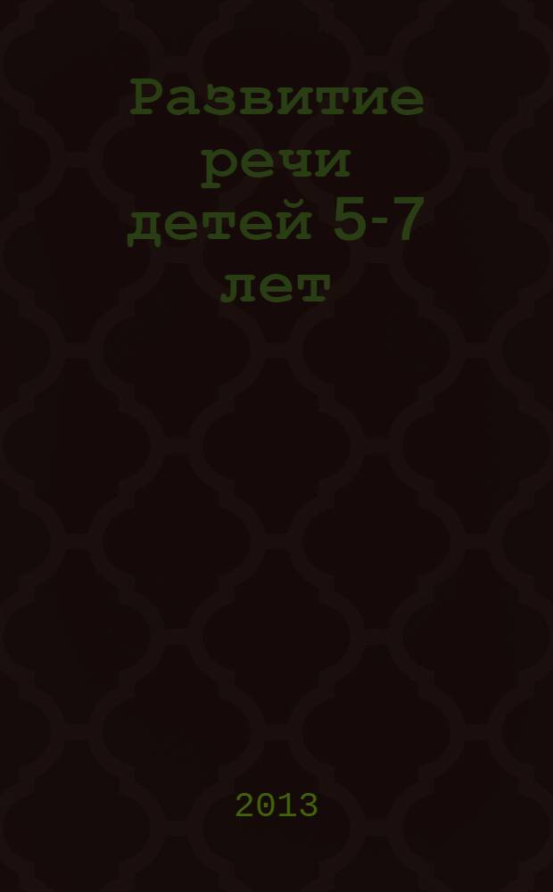 Развитие речи детей 5-7 лет : программа, конспекты занятий, методические рекомендации