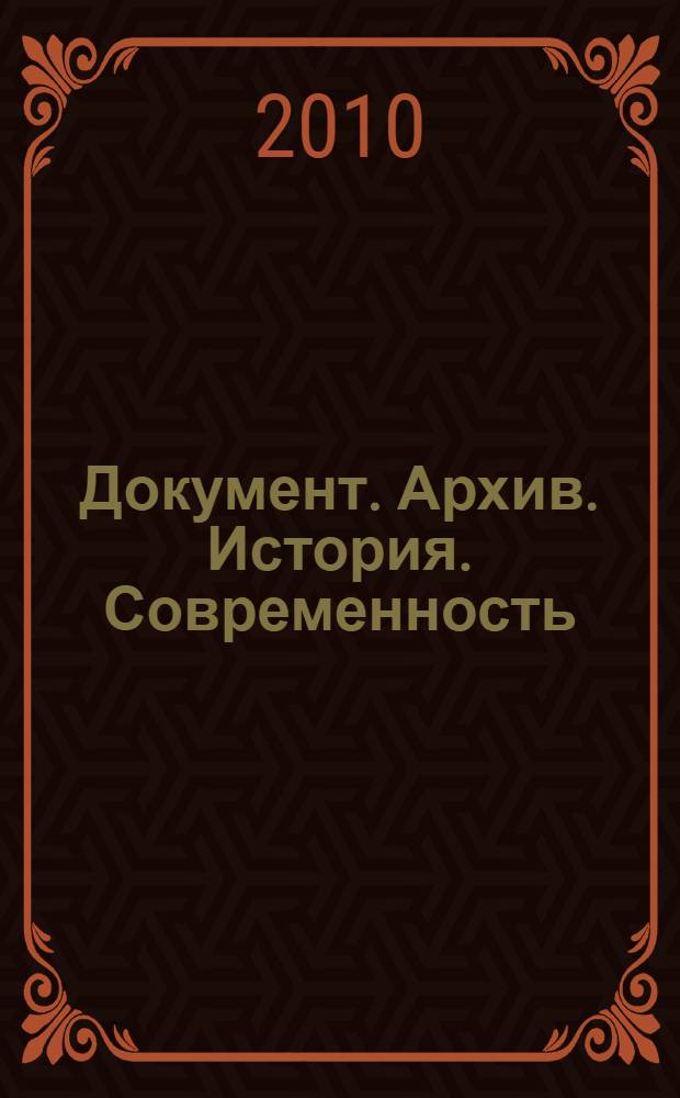 Документ. Архив. История. Современность : материалы III Всероссийской научно-практической конференции, Екатеринбкрг, 21-22 октября 2010 г