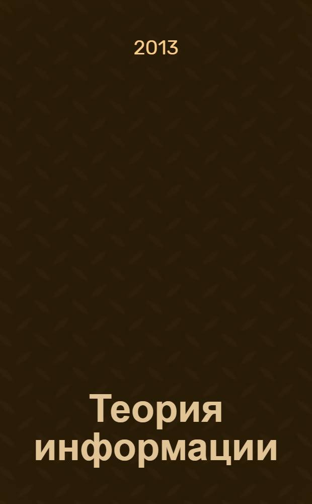 Теория информации : учебное пособие : для студентов специальности 230201 "Информационные системы и технологии"