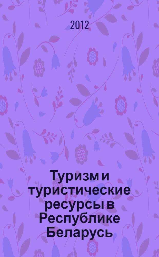 Туризм и туристические ресурсы в Республике Беларусь = Tourism and tourist resources in the Republic of Belarus