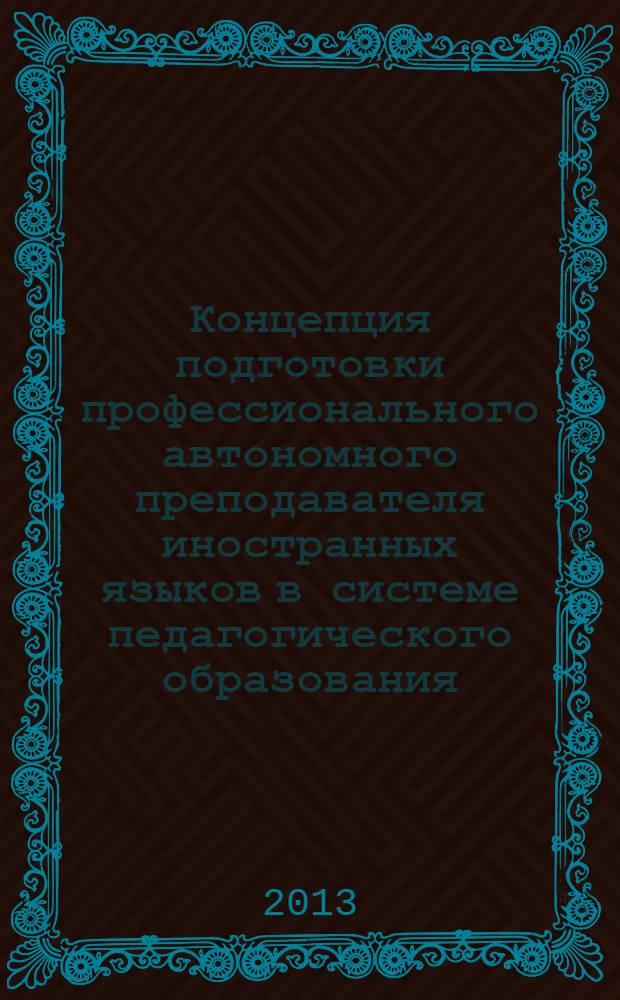 Концепция подготовки профессионального автономного преподавателя иностранных языков в системе педагогического образования : монография