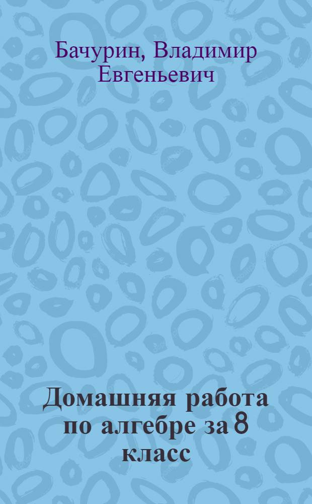 Домашняя работа по алгебре за 8 класс : к учебнику "Алгебра. 8 класс : учебник для общеобразоват. организации / Ш. А. Алимов, Ю. М. Колягин, Ю. В. Сидоров и др.. - 20-е изд. - М. : Просвещение, 2013"