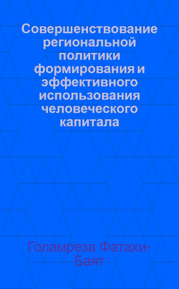 Совершенствование региональной политики формирования и эффективного использования человеческого капитала (на материалах Центральной провинции Исламской Республики Иран) : автореферат диссертации на соискание ученой степени к.э.н. : специальность 08.00.05