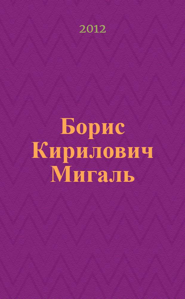 Борис Кирилович Мигаль : спогади, документи, матерiали