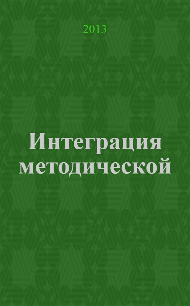 Интеграция методической (научно-методической) работы и системы повышения квалификации кадров = Integrating methodological (scientific and methodological) work and system of personnel development : материалы XIV Международной научно-практической конференции, Москва-Челябинск, 18 апреля 2013 года : в 6 ч