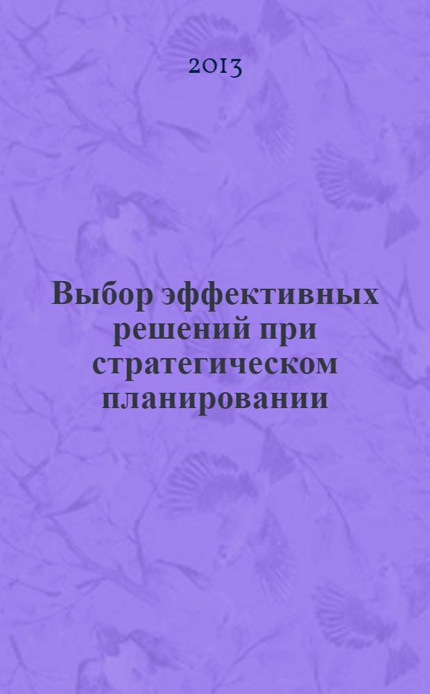 Выбор эффективных решений при стратегическом планировании : монография