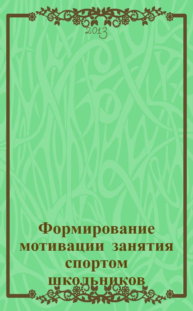 Формирование мотивации занятия спортом школьников: теоретические и практические аспекты : монография
