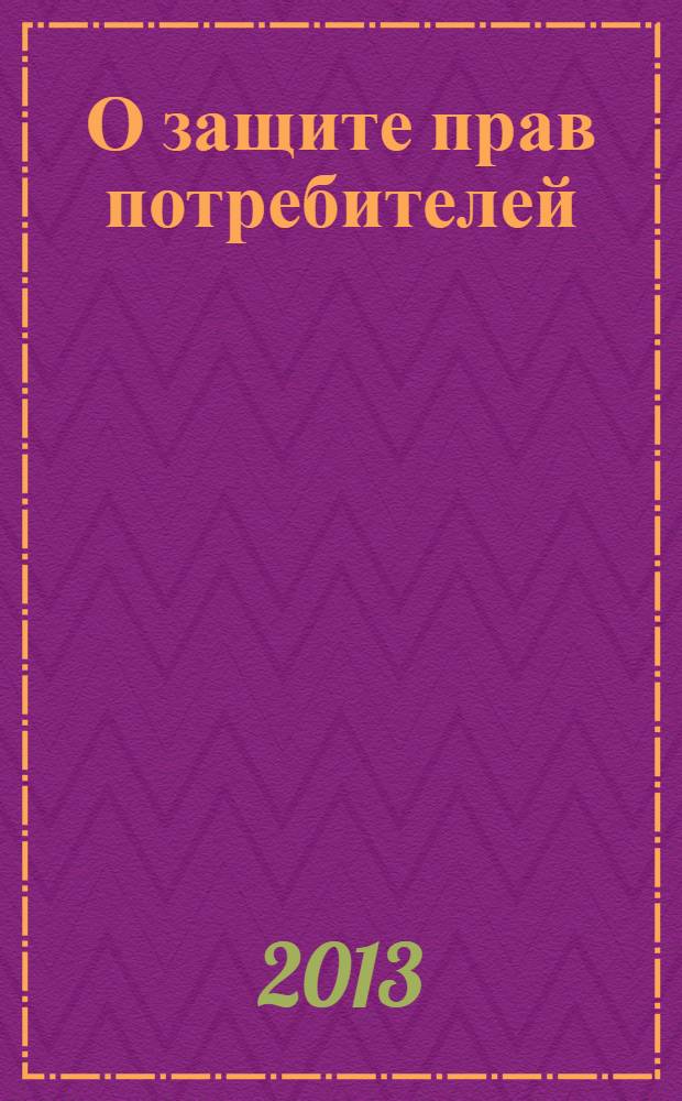 О защите прав потребителей : закон Российской Федерации № 2300-1 : с учетом изменений, внесенных Федеральным законом от 2 июля 2013 г. № 185-ФЗ : (в ред. Федерального закона от 9 января 1996 г. № 2-Ф3) : изменения : Федеральный закон от 17 декабря 1000 г. № 212-Ф3 ... Федеральный закон от 2 июля 2013 г. № 185-Ф3