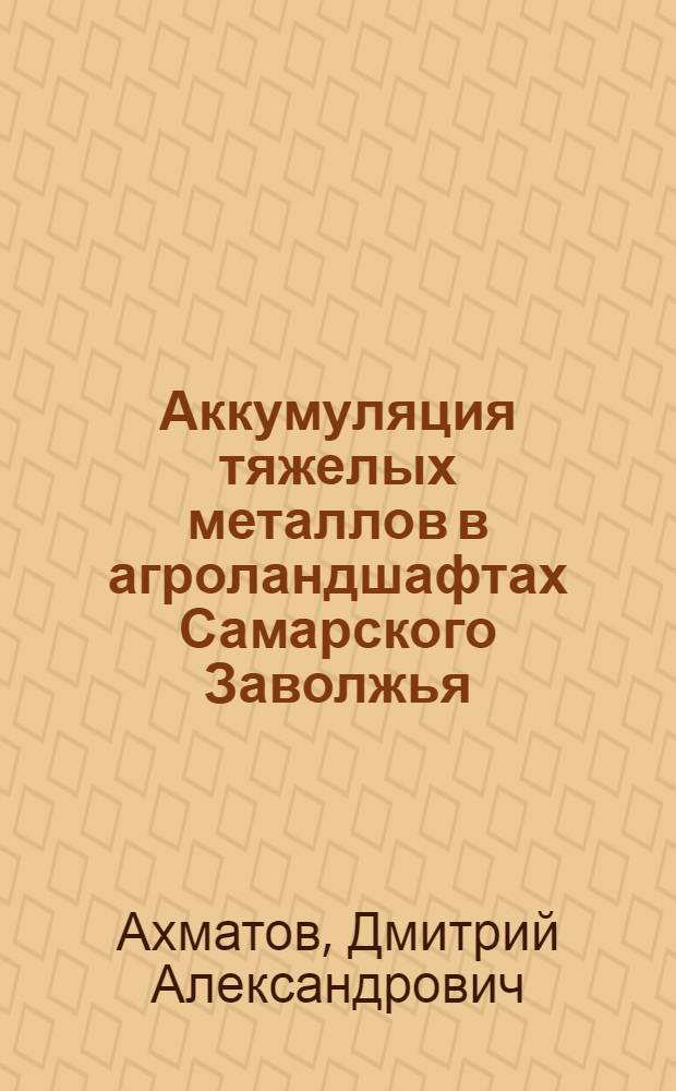Аккумуляция тяжелых металлов в агроландшафтах Самарского Заволжья : автореферат диссертации на соискание ученой степени к. б. н. : специальность 03.02.08 <экология>