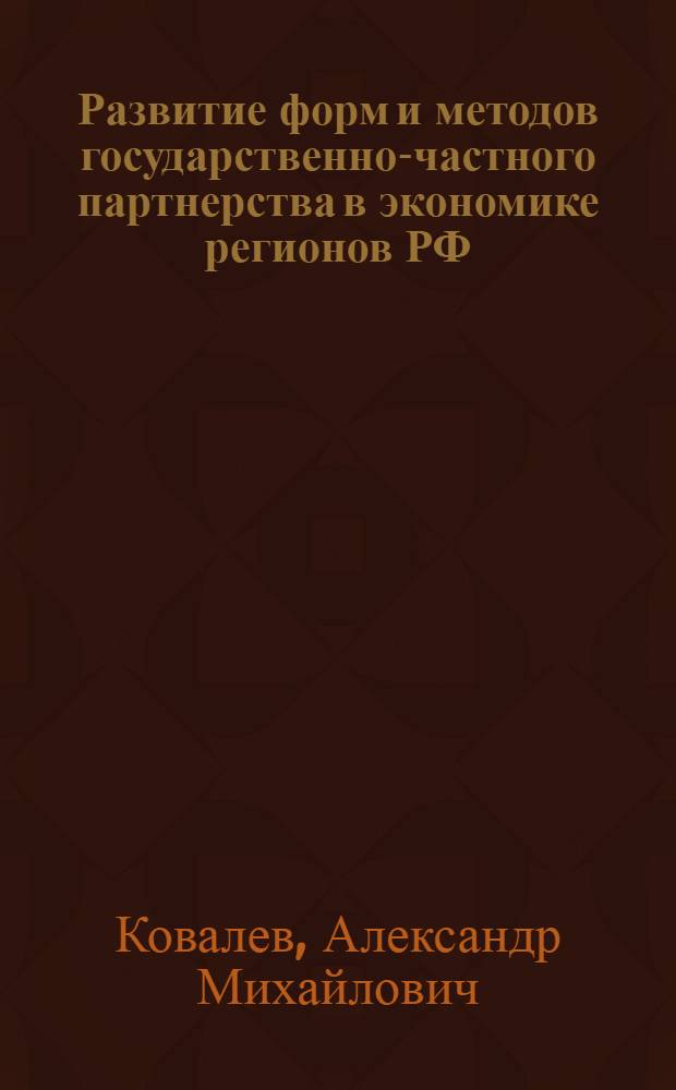 Развитие форм и методов государственно-частного партнерства в экономике регионов РФ : автореферат диссертации на соискание ученой степени д. э. н. : специальность 08.00.05 <Экономика и управление народным хозяйством>