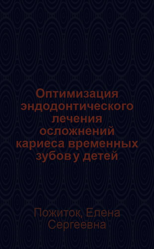 Оптимизация эндодонтического лечения осложнений кариеса временных зубов у детей : автореферат диссертации на соискание ученой степени к. м. н. : специальность 14.01.14 <Стоматология>