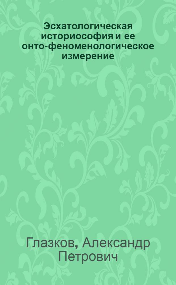 Эсхатологическая историософия и ее онто-феноменологическое измерение : монография