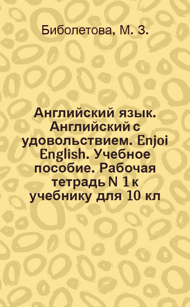 Английский язык. Английский с удовольствием. Enjoi English. Учебное пособие. Рабочая тетрадь N 1 к учебнику для 10 кл. общеобразовательных учреждений