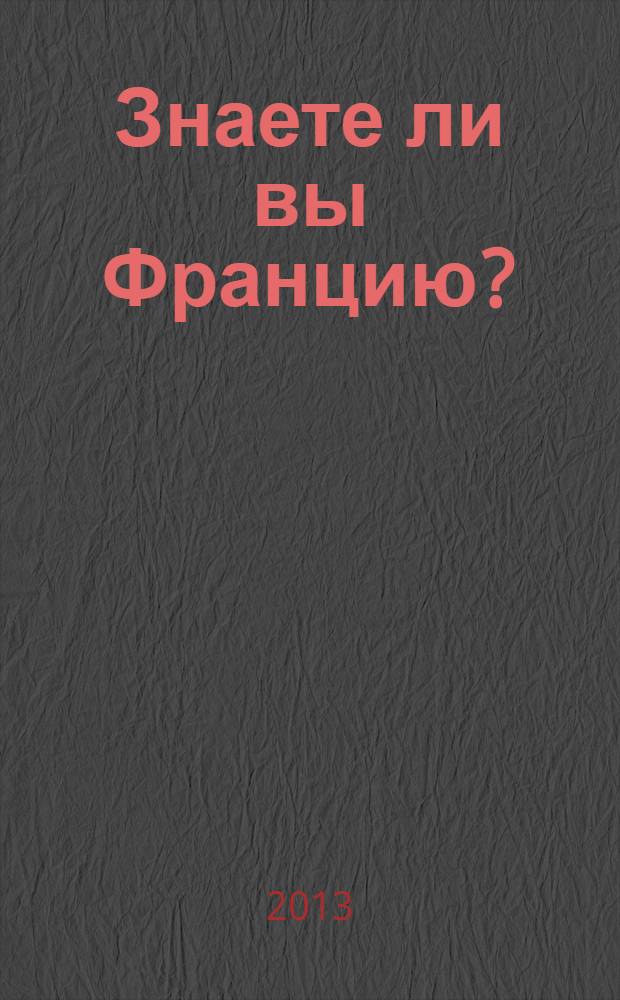 Знаете ли вы Францию?: Ч. 2: "Литература и искусство" = Connaissez-vous la France?: Partie 2: "Literature et art": сборник тестовых заданий по страноведению