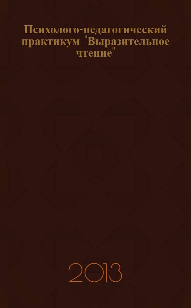 Психолого-педагогический практикум "Выразительное чтение" : программа практикума по специальности 050707.65 - Педагогика и методика дошкольного образования и методические рекомендации