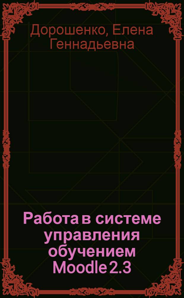 Работа в системе управления обучением Moodle 2.3 : электронный учебно-методический комплекс курса
