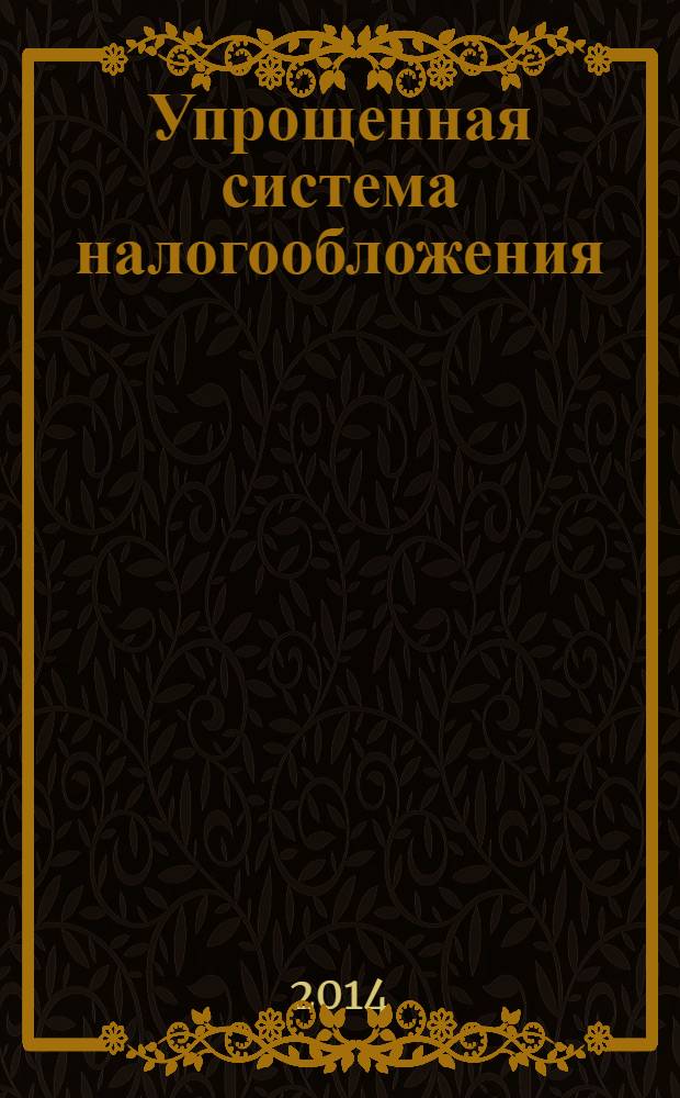 Упрощенная система налогообложения : практическое руководство : порядок и условия применения УСН, бухгалтерский учет при УСН, налоговая отчетность