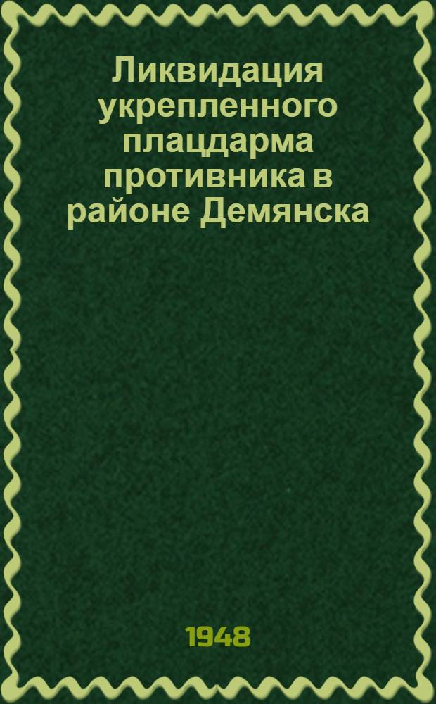 Ликвидация укрепленного плацдарма противника в районе Демянска