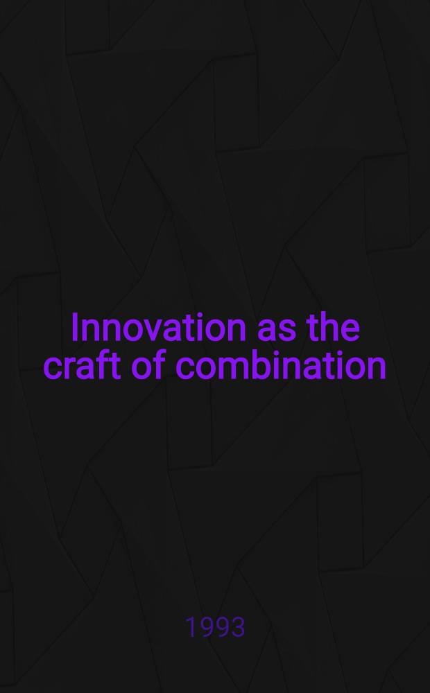 Innovation as the craft of combination : Perspectives on technology a. economy in the spirit of Schumpeter