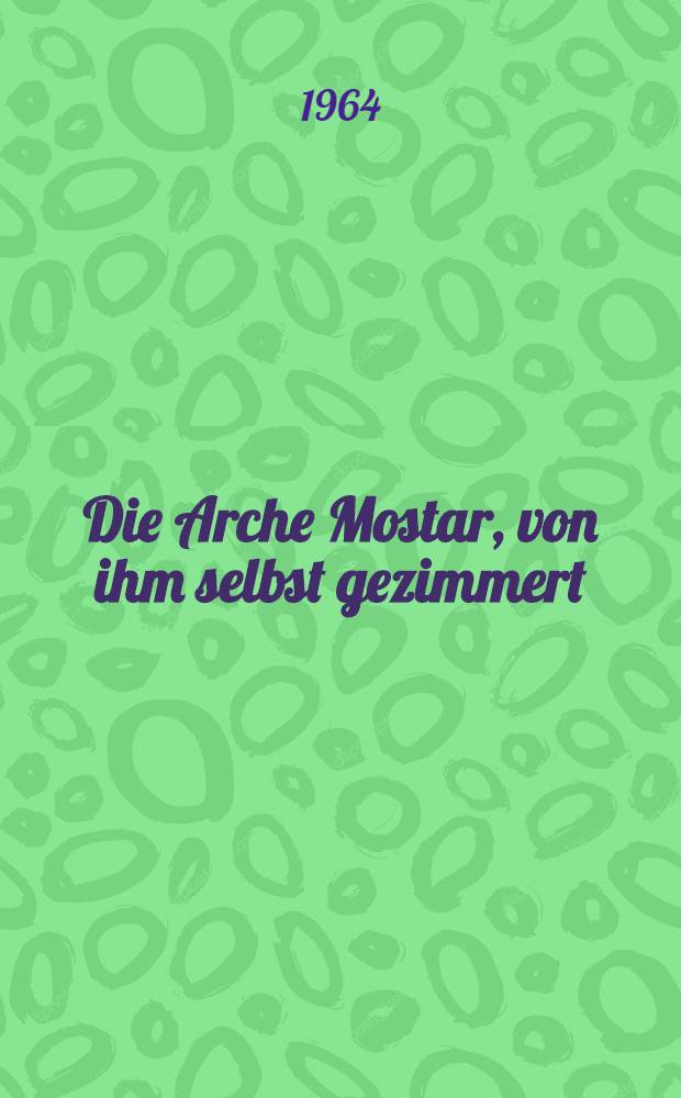 Die Arche Mostar, von ihm selbst gezimmert : Die Geschichte der Stubentiere u. die Stubentiere in der Geschichte