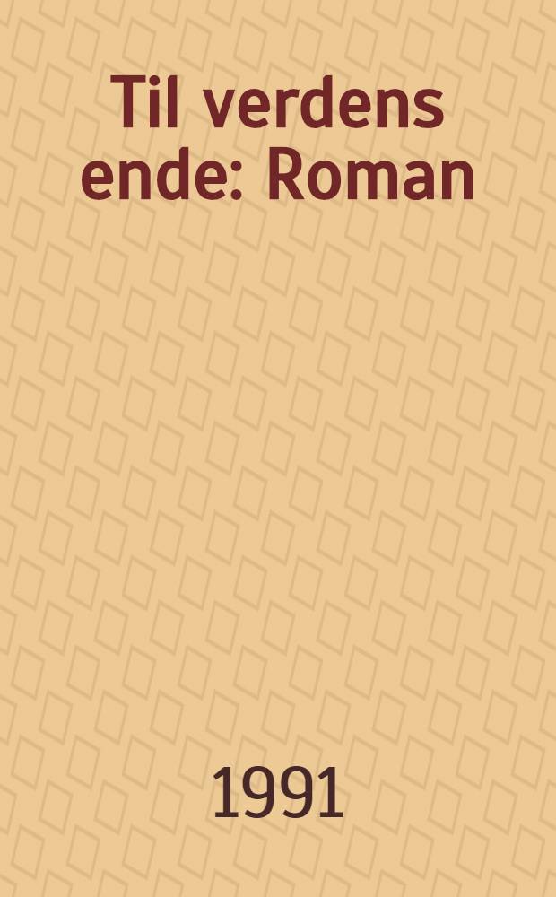 Til verdens ende : Roman