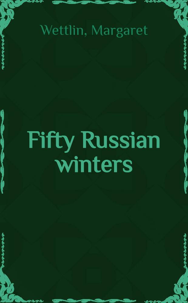 Fifty Russian winters : An Amer. woman's life in the Soviet Union