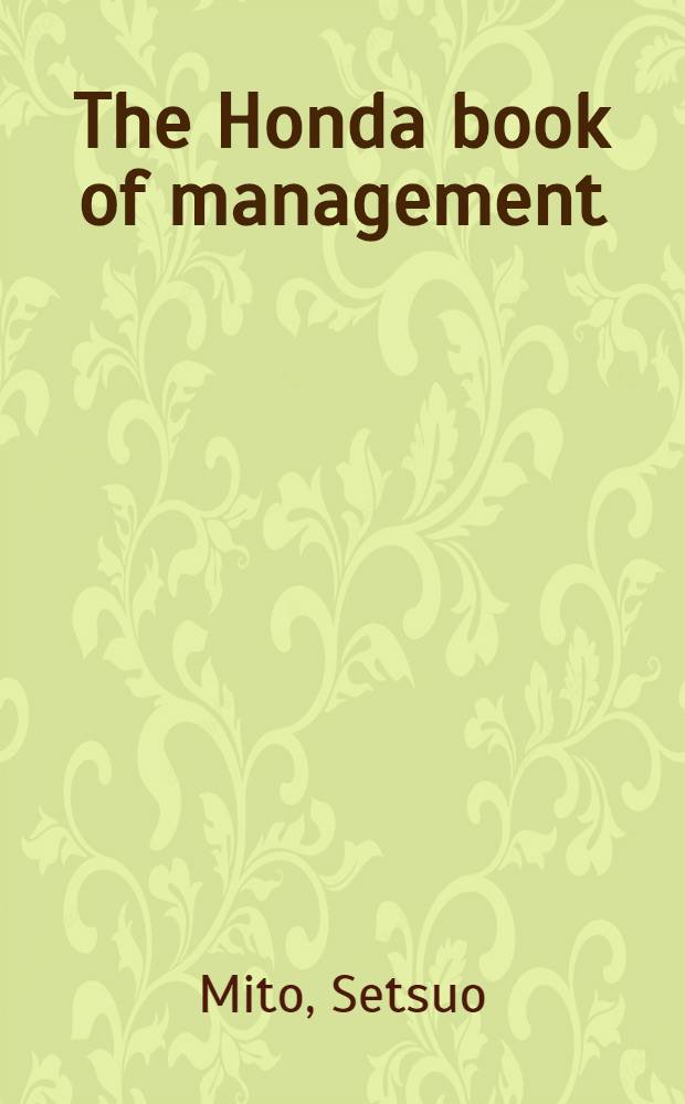 The Honda book of management : A leadership philosophy for high industr. success