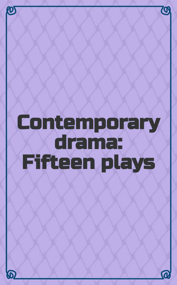Contemporary drama : Fifteen plays : American, English a. Irish, European