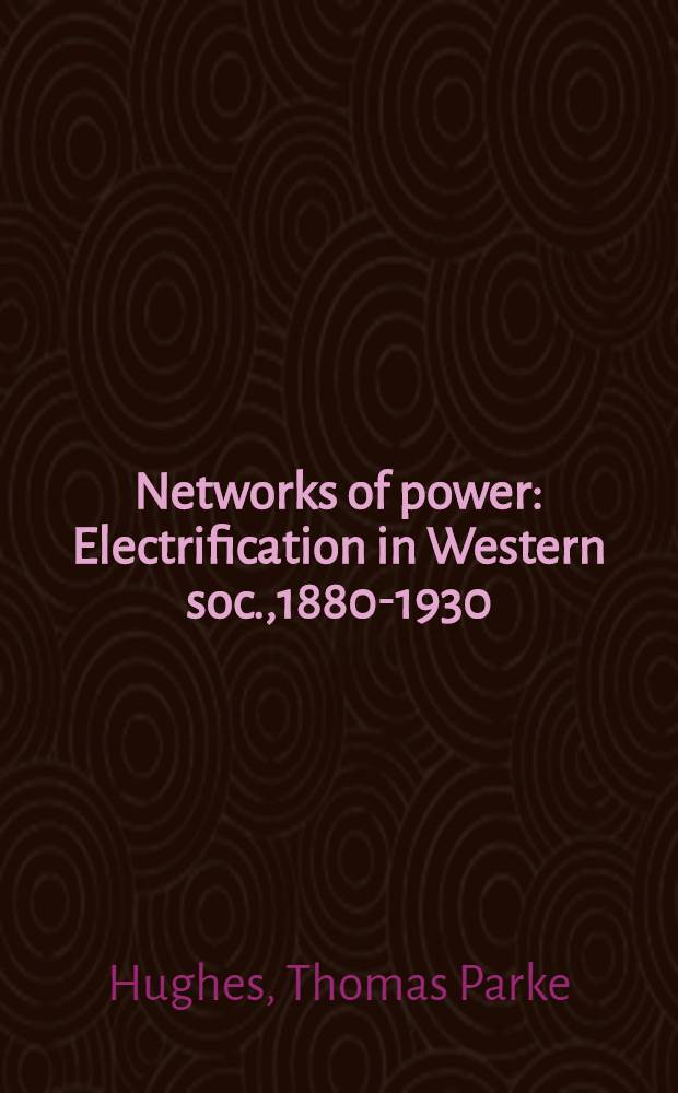 Networks of power : Electrification in Western soc.,1880-1930