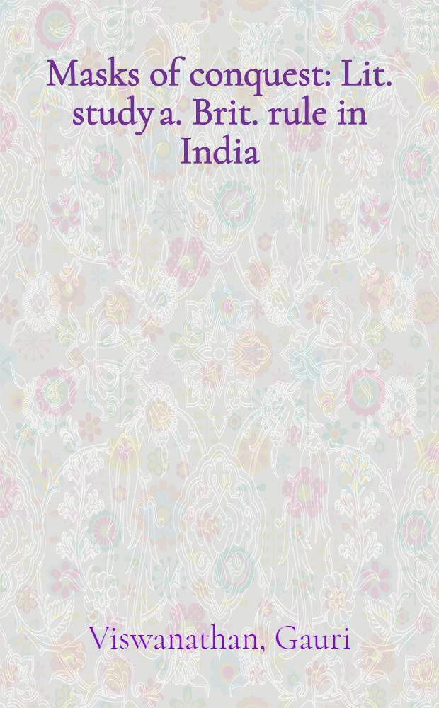 Masks of conquest : Lit. study a. Brit. rule in India