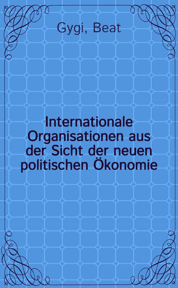 Internationale Organisationen aus der Sicht der neuen politischen Ökonomie