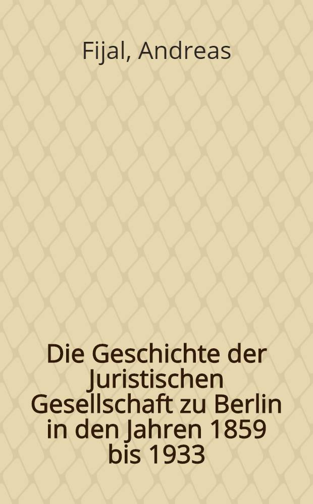 Die Geschichte der Juristischen Gesellschaft zu Berlin in den Jahren 1859 bis 1933