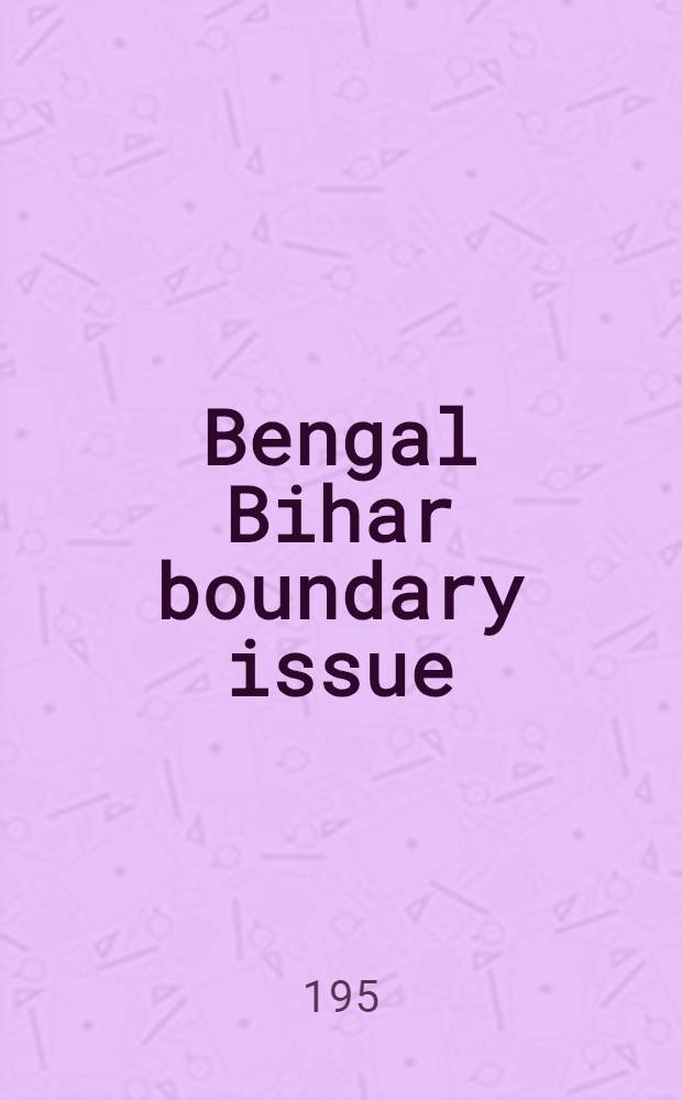 Bengal Bihar boundary issue : Speech delivered by Dr. Shri Krishna Sinha, Chief Minister, Bihar, in the Bihar legislative assembly on the 15th May 1953