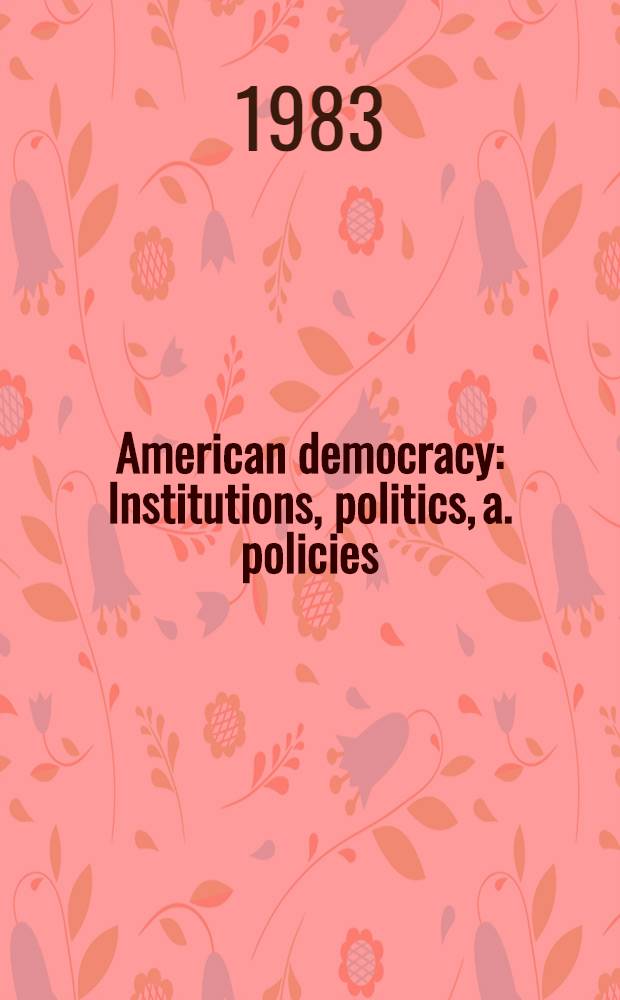 American democracy : Institutions, politics, a. policies