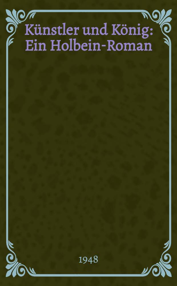 Künstler und König : Ein Holbein-Roman