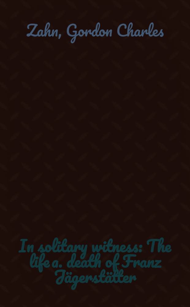 In solitary witness : The life a. death of Franz Jägerstätter