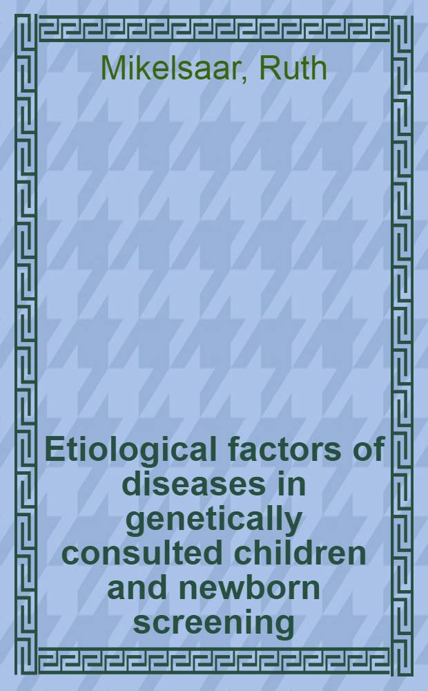 Etiological factors of diseases in genetically consulted children and newborn screening : A thesis