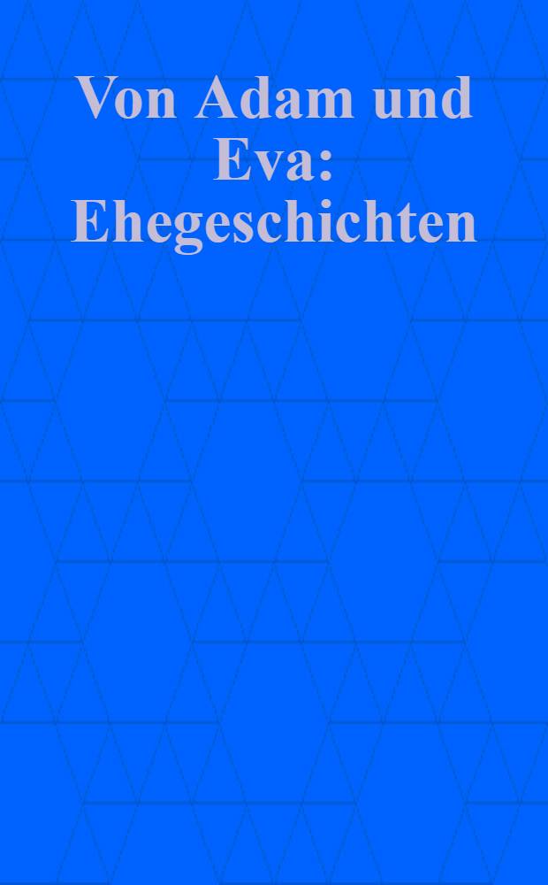 Von Adam und Eva : Ehegeschichten