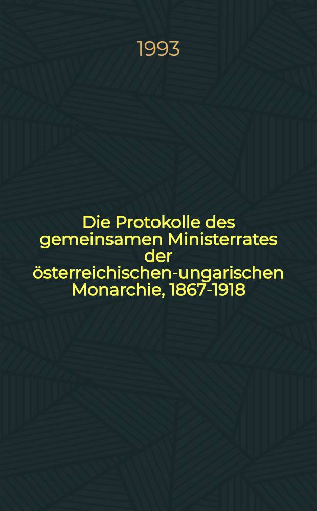 Die Protokolle des gemeinsamen Ministerrates der österreichischen-ungarischen Monarchie, 1867-1918
