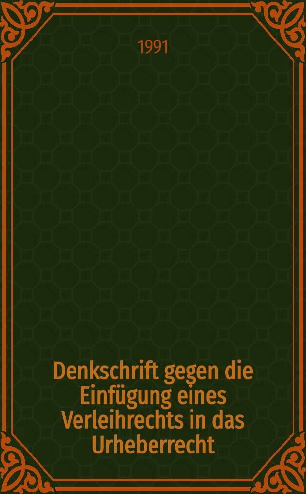 Denkschrift gegen die Einfügung eines Verleihrechts in das Urheberrecht : Stellungnahme zum EG-Richtlinienvorschlag vom 24. Jan. 1991