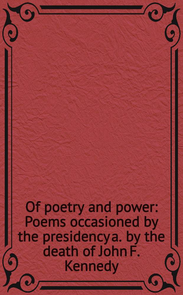 Of poetry and power : Poems occasioned by the presidency a. by the death of John F. Kennedy