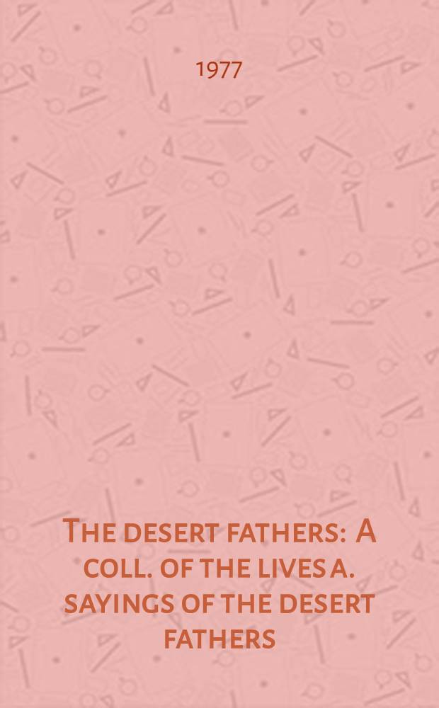 The desert fathers : A coll. of the lives a. sayings of the desert fathers