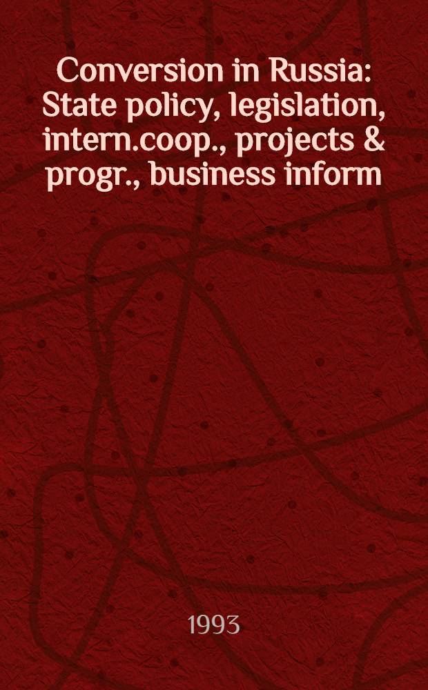 Conversion in Russia : State policy, legislation, intern.coop., projects & progr., business inform