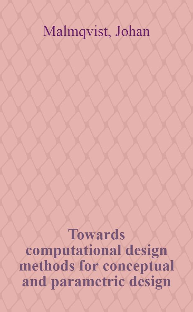 Towards computational design methods for conceptual and parametric design : Akad. avh