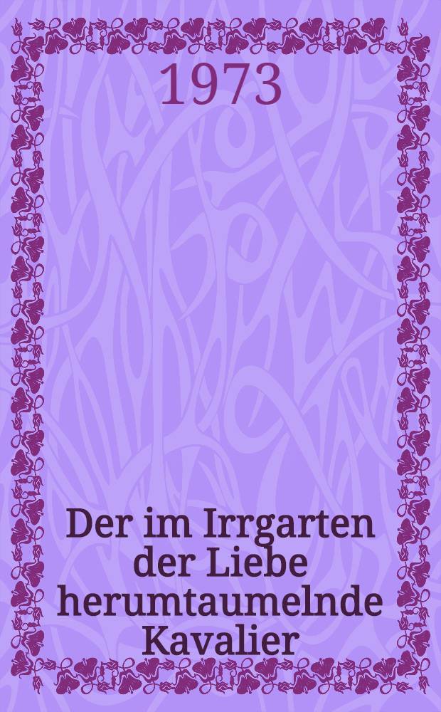 Der im Irrgarten der Liebe herumtaumelnde Kavalier : Roman