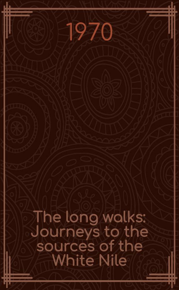 The long walks : Journeys to the sources of the White Nile