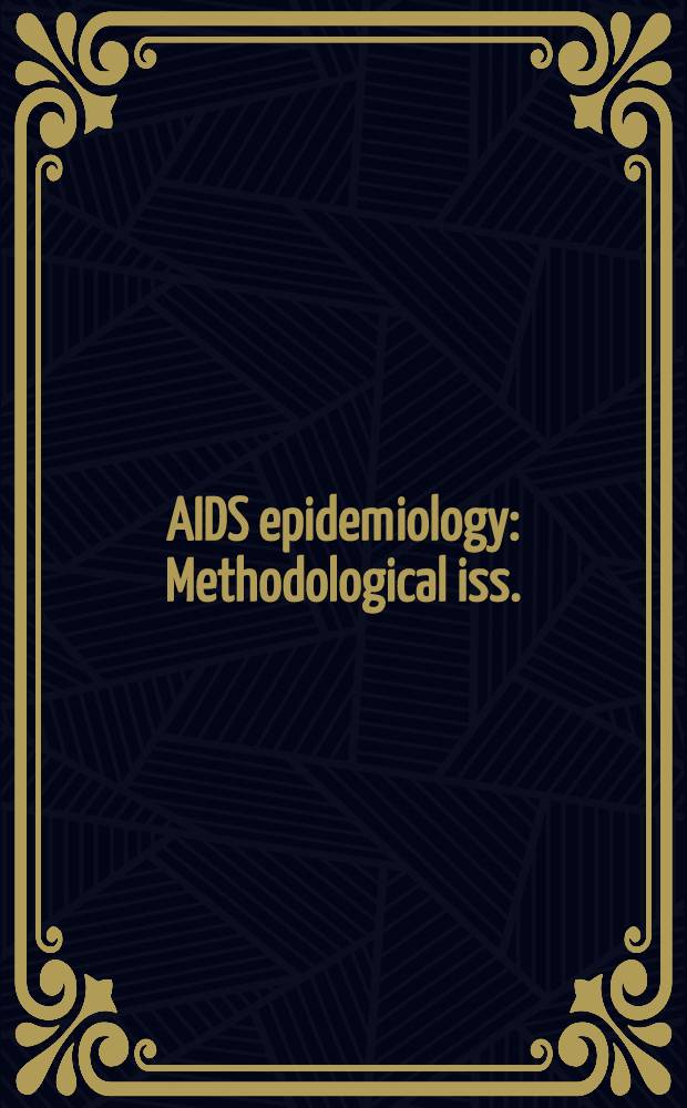 AIDS epidemiology : Methodological iss. : Proc. of the Twelfth Conf. on statist. methodology for study of the AIDS epidemic, held in 1991 at the Math. sciences research inst., Berkeley, California