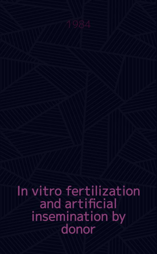 In vitro fertilization and artificial insemination by donor : Proc. of the Seminar a. publ. lecture held by the South Austral. health commiss., Adelaide on 28 July 1984
