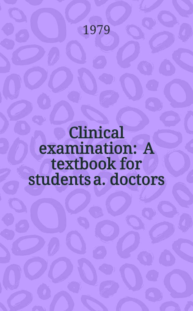 Clinical examination : A textbook for students a. doctors